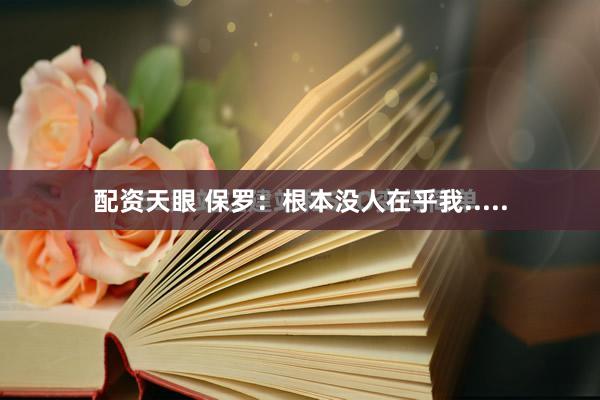 配资天眼 保罗：根本没人在乎我.....